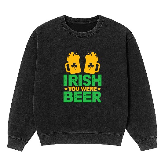 Irish You Were Beer St Patricks Day Shamrock Funny Mineral Wash Sweatshirts