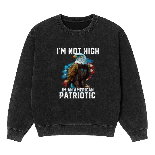 I'm Not High I'm An American Patriotic 4th Of Mineral Wash Sweatshirts