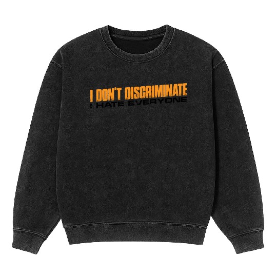 I Don't Discriminate I Hate Everyone 11 Mineral Wash Sweatshirts
