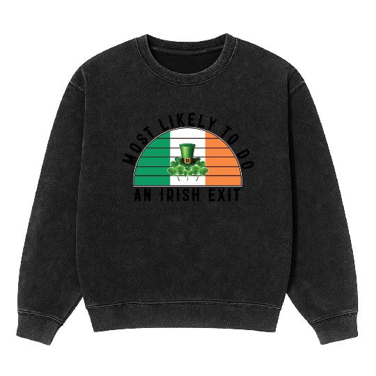 Most Likely To Do An Irish Exit Funny St Patrick Mineral Wash Sweatshirts