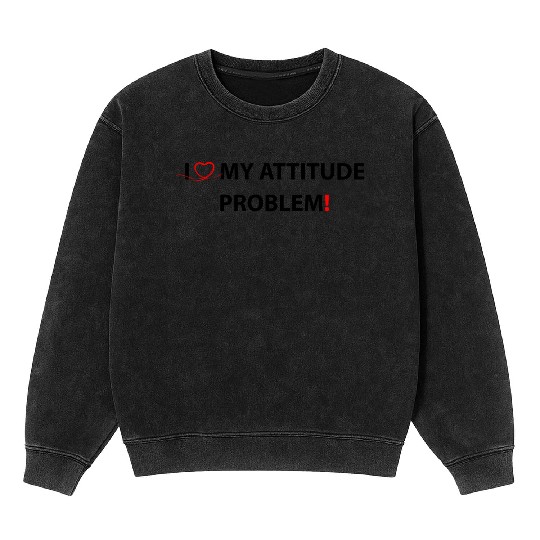 I Love My Attitude Problem Mineral Wash Sweatshirts