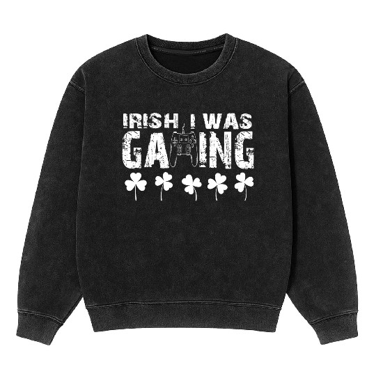 Irish I Was Gaming - Funny St Patricks Day Gamer Mineral Wash Sweatshirts