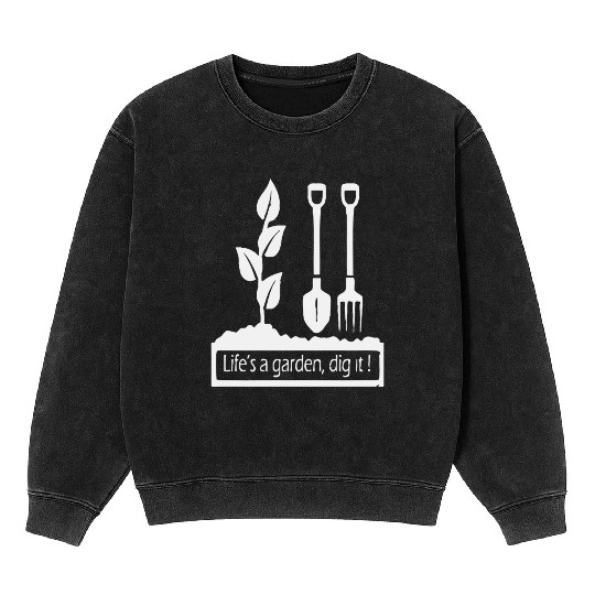 Lifes a garden dig it Mineral Wash Sweatshirts