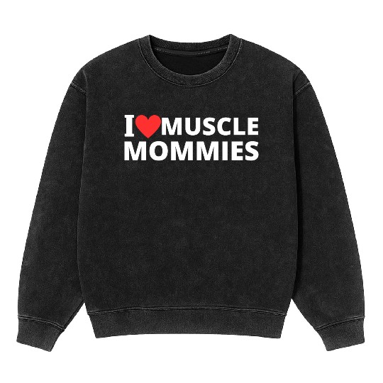 i love muscle mommies Mineral Wash Sweatshirts