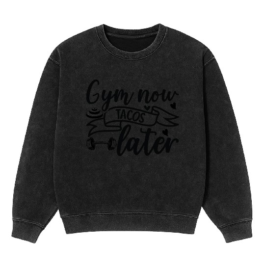 Gym now tacos later Mineral Wash Sweatshirts