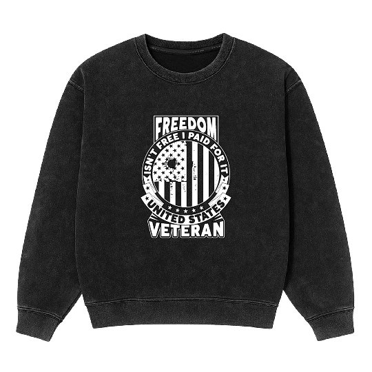 Freedom Isn't Free I Paid For It Military Veteran Mineral Wash Sweatshirts