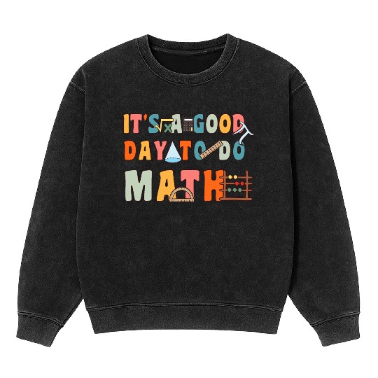 It's A Good Day To Do Math Funny Back To School Mineral Wash Sweatshirts