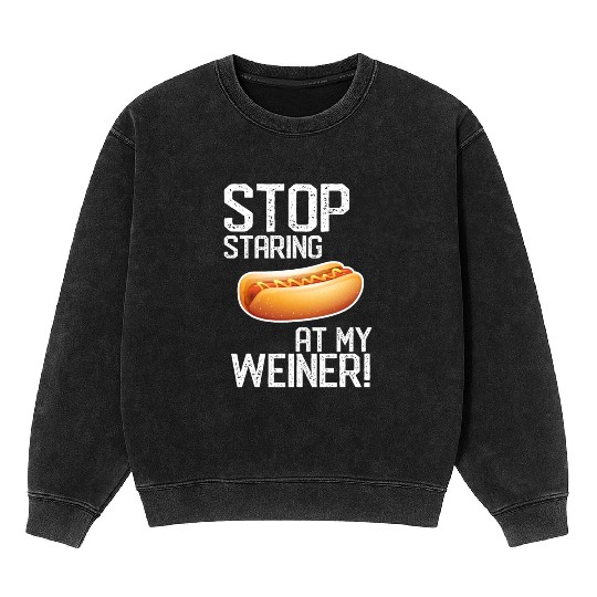 Stop Staring At My Weiner! Cool Hotdog Puppy Lover Mineral Wash Sweatshirts