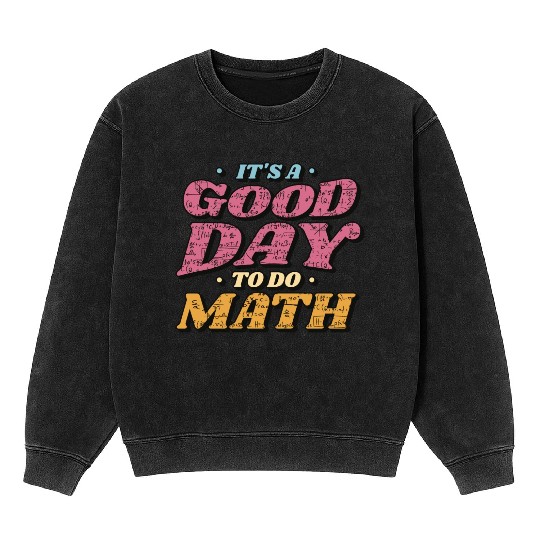 It's a Good Day to Do Math Mineral Wash Sweatshirts