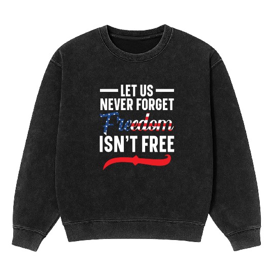 Let Us Never Forget Freedom Isn't Free USA Flag Mineral Wash Sweatshirts