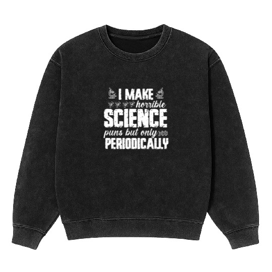 I Make Horrible Science Puns But Only Periodically Mineral Wash Sweatshirts