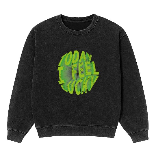 Today i feel lucky - Happy st Patrick's day Mineral Wash Sweatshirts