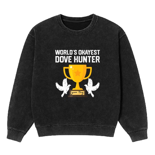 Funny Dove Hunting world s okayest dove hunter T Mineral Wash Sweatshirts