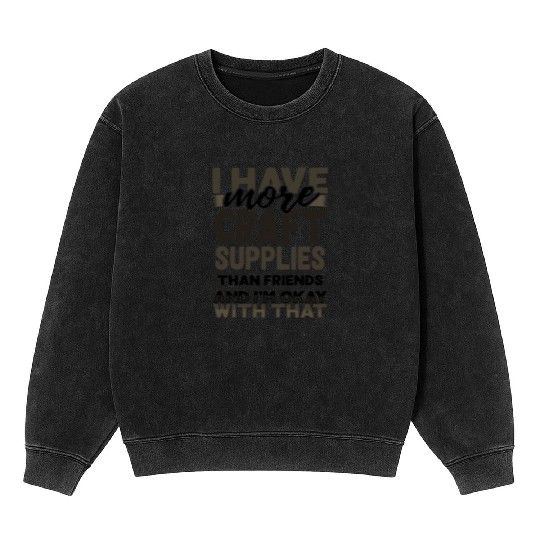 Have More Craft Supplies Than Friends Ok With Mineral Wash Sweatshirts