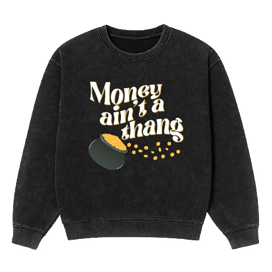 Money Ain't Thang Mineral Wash Sweatshirts