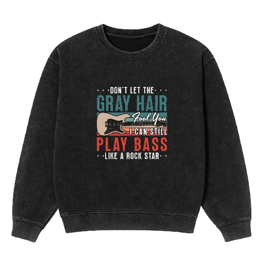 Bass Guitar Don't Let The Gray Hair Guitar Player Mineral Wash Sweatshirts