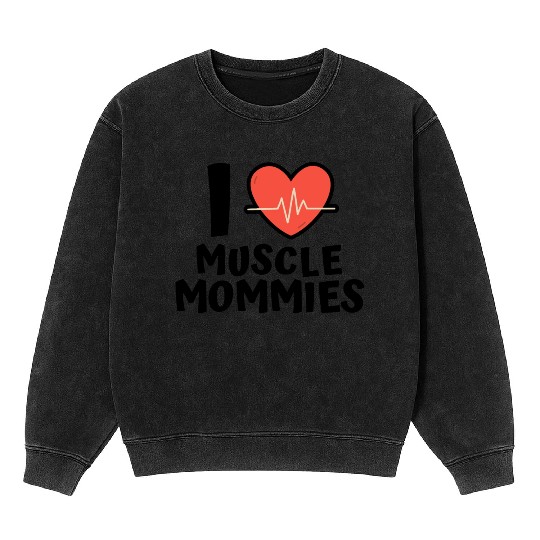I Love Muscle Mommies Mineral Wash Sweatshirts