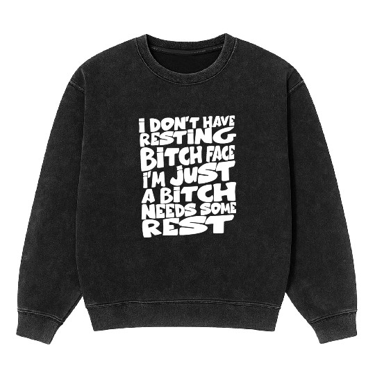 i don't have resting bitch face I'm just a bitch n Mineral Wash Sweatshirts
