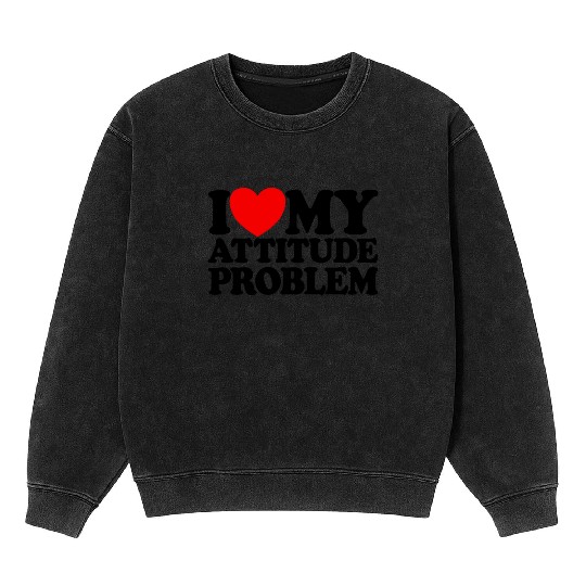 I Love My Attitude Problem Womens Attitude Problem Mineral Wash Sweatshirts