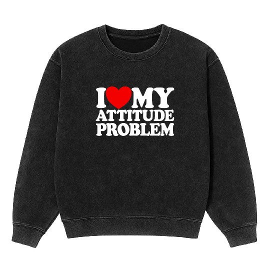 I Love My Attitude Problem Womens Attitude Problem Mineral Wash Sweatshirts