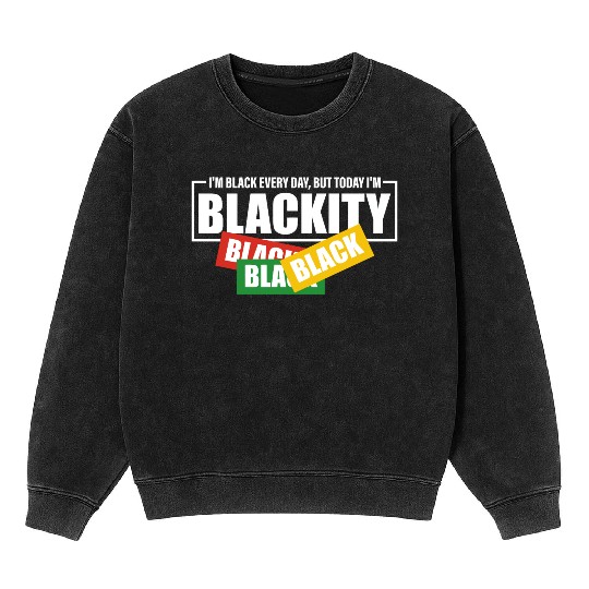 I'm Black Everyday But Today I'm Blackity Black Mineral Wash Sweatshirts