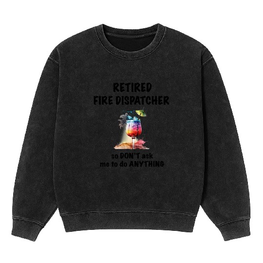 Retired Fire Dispatcher Vacation Tropical Cocktail Mineral Wash Sweatshirts