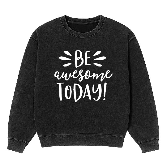 Be Awesome Today Motivational Positive Teacher Mineral Wash Sweatshirts