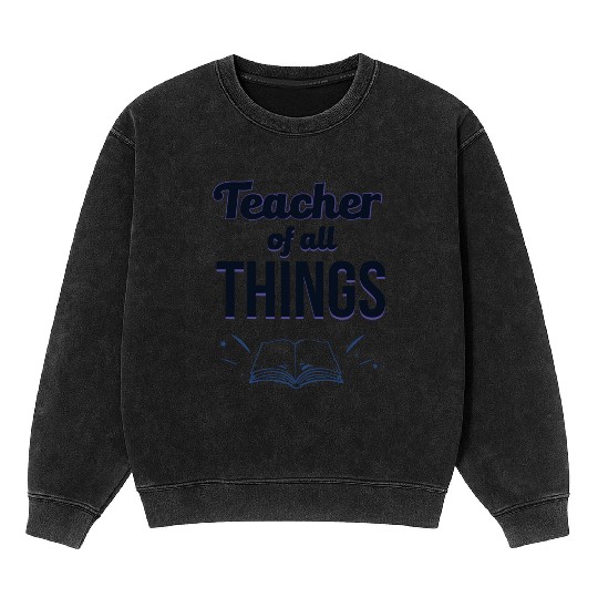 Teachers Teacher Of All Things Mineral Wash Sweatshirts