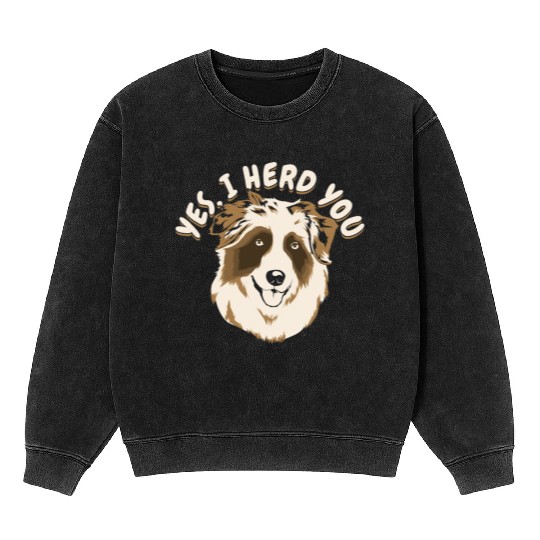 Yes I Herd You Australian Shepherd Dog Owner Mineral Wash Sweatshirts