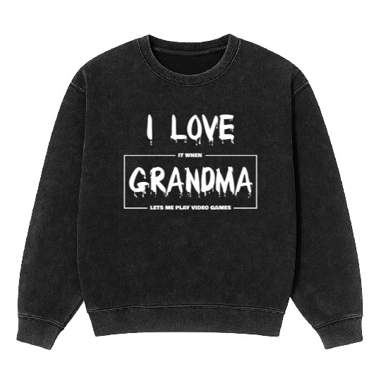 I love my grandma Funny sarcastic video games Mineral Wash Sweatshirts