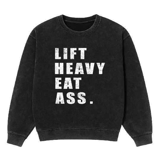 Lift Heavy Eat Ass Funny Adult Humor Workout Gym Mineral Wash Sweatshirts