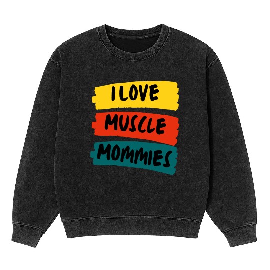 I Love Muscle Mommies Mineral Wash Sweatshirts