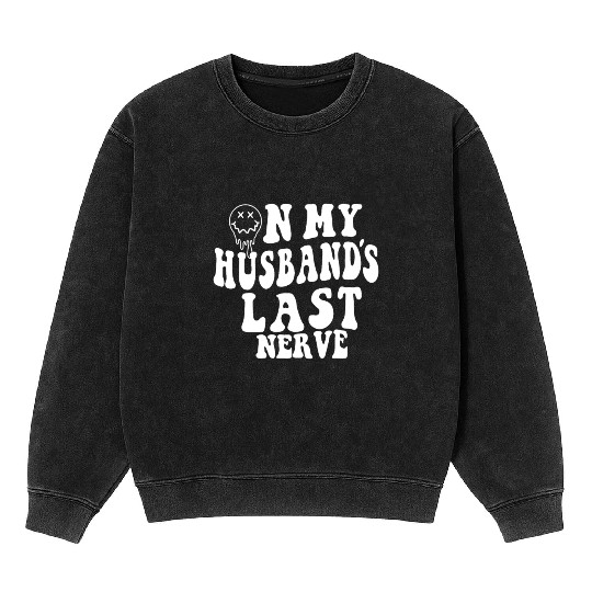on my husband's last nerve funny gift for wife Mineral Wash Sweatshirts