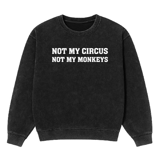 Not My Monkey Not My Circus Funny Monkey Quotes Mineral Wash Sweatshirts