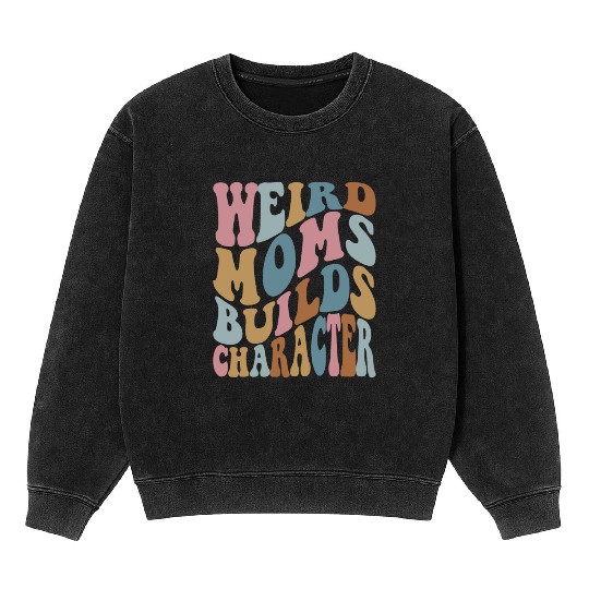weird moms builds character cool mother's day gift Mineral Wash Sweatshirts