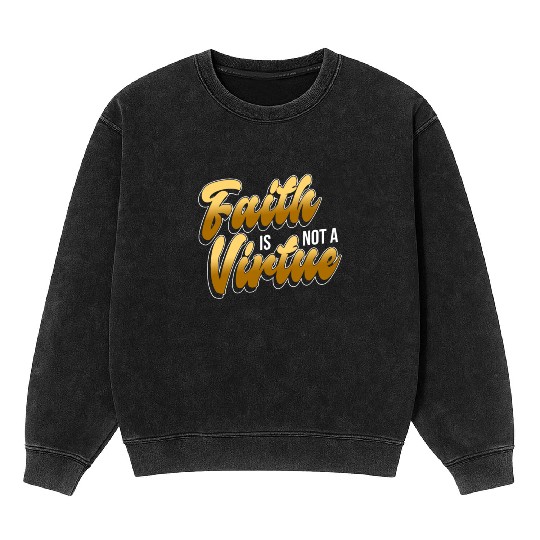 Faith Is Not A Virtue - Atheist Atheism Mineral Wash Sweatshirts