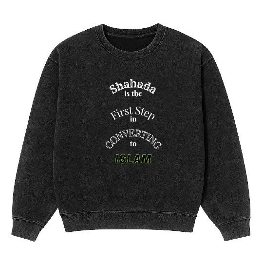 Shahada is the First Step in converting to Islam Mineral Wash Sweatshirts