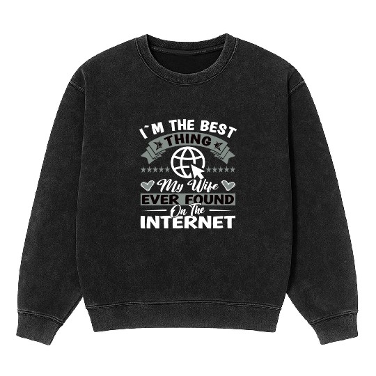 I'm the Best Thing my Wife found on the internet Mineral Wash Sweatshirts