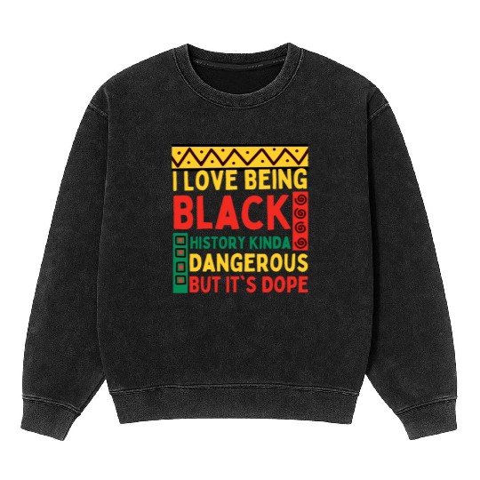 I Love Being Black HISTORY Kinda Dangerous Mineral Wash Sweatshirts