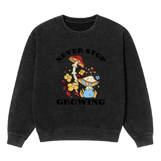 Never Stop Growing Mushrooms Lover Mineral Wash Sweatshirts