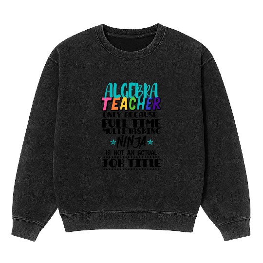 Algebra Teacher Only Because Full Time Multi Task Mineral Wash Sweatshirts