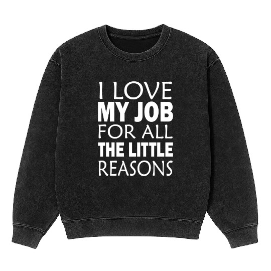 I Love My Job For All The Little Reasons Mineral Wash Sweatshirts