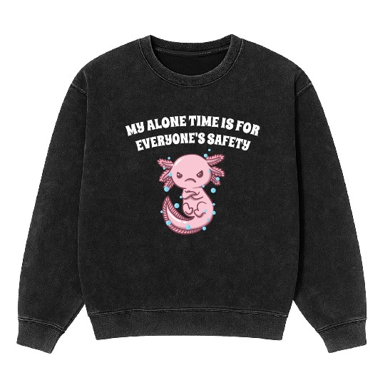 My Alone Time Is for Everyones Safety Sarcastic Fu Mineral Wash Sweatshirts