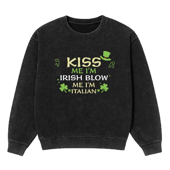 Kiss Me I'm Irish Blow Me I'm It... Mineral Wash Sweatshirts