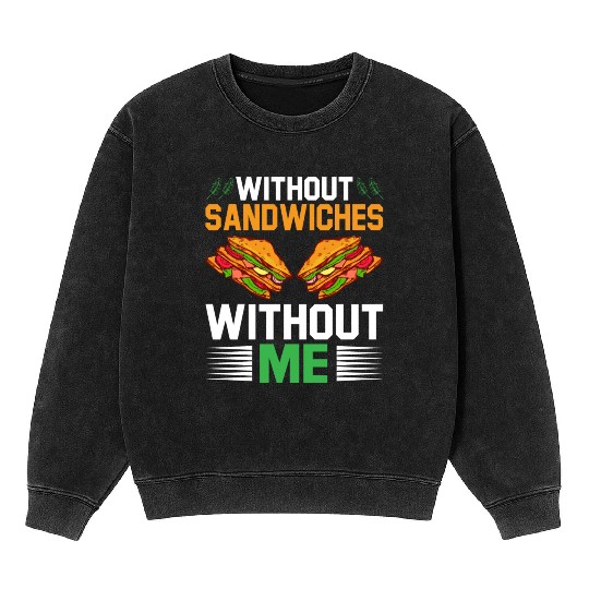 Without Sandwiches Without Me I Sandwich Mineral Wash Sweatshirts