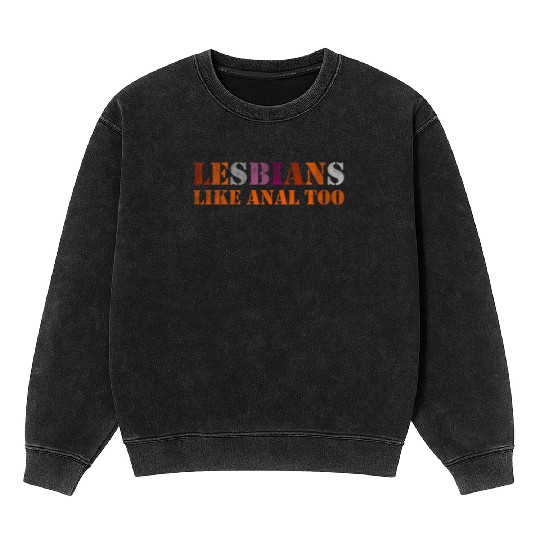Lesbians like anal too Mineral Wash Sweatshirts