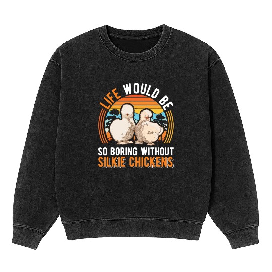 Life Would Be So Boring Without Silkie Chickens Mineral Wash Sweatshirts