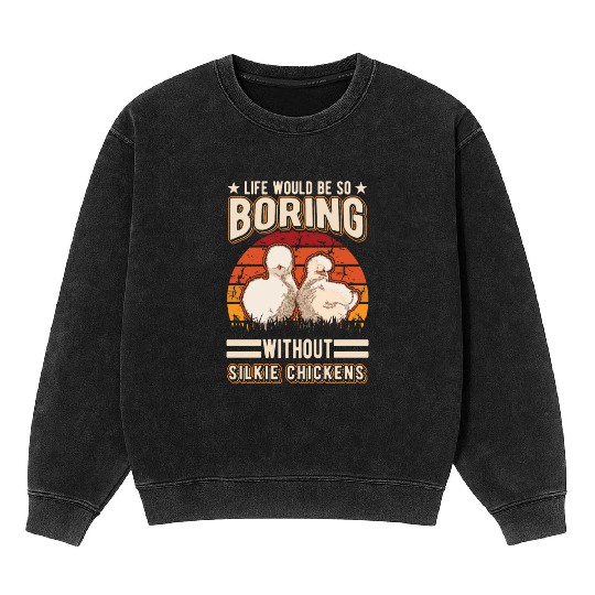 Life Would Be So Boring Without Silkie Chickens Mineral Wash Sweatshirts