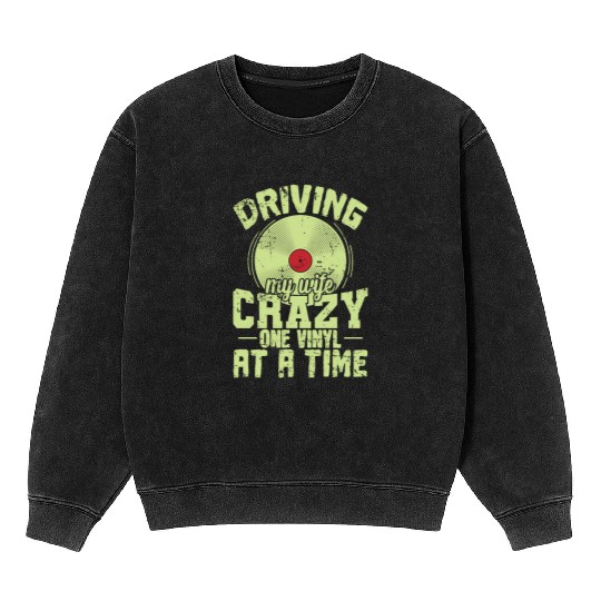Driving my Wife Crazy one Vinyl at a Time Mineral Wash Sweatshirts