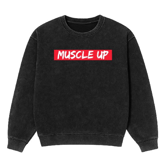 Muscle Up! Fitness Bodyweight Gym Motivation Mineral Wash Sweatshirts